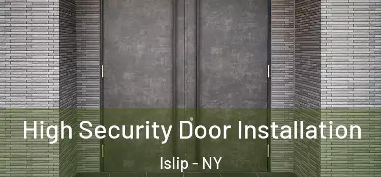 High Security Door Installation Islip - NY